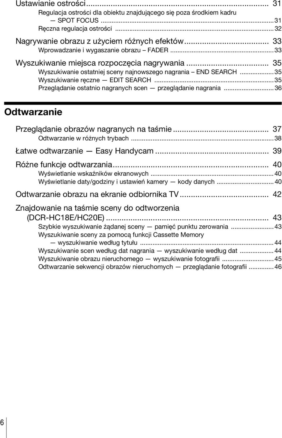 ..35 Przeglądanie ostatnio nagranych scen przeglądanie nagrania... 36 Odtwarzanie Przeglądanie obrazów nagranych na taśmie... 37 Odtwarzanie w różnych trybach...38 Łatwe odtwarzanie Easy Handycam.