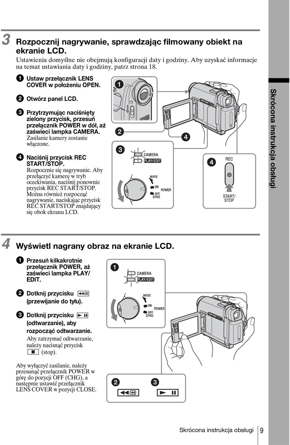 c Przytrzymując naciśnięty zielony przycisk, przesuń przełącznik POWER w dół, aż zaświeci lampka CAMERA. Zasilanie kamery zostanie włączone. d Naciśnij przycisk REC START/STOP.