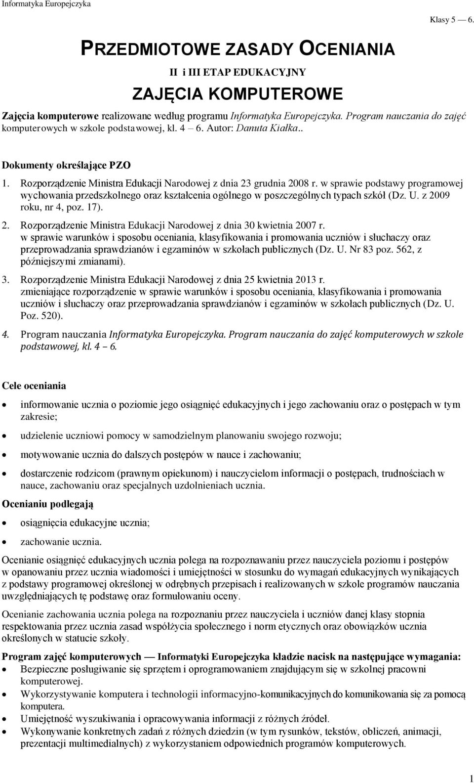 w sprawie podstawy programowej wychowania przedszkolnego oraz kształcenia ogólnego w poszczególnych typach szkół (Dz. U. z 2009 roku, nr 4, poz. 17). 2. Rozporządzenie Ministra Edukacji Narodowej z dnia 30 kwietnia 2007 r.