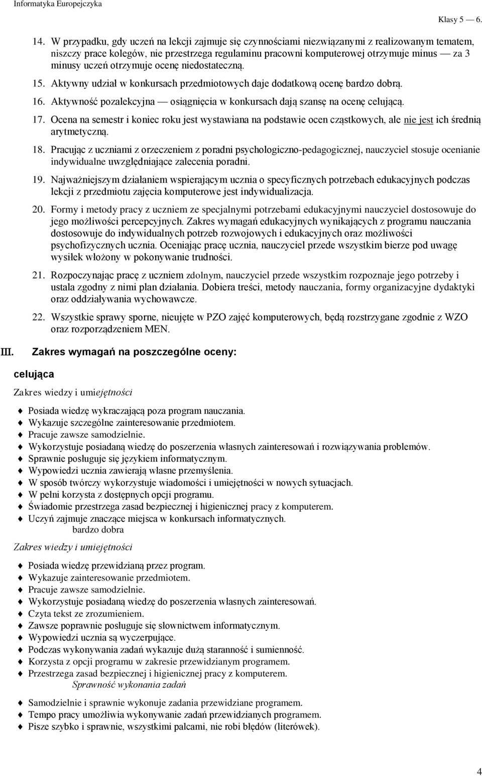 Aktywność pozalekcyjna osiągnięcia w konkursach dają szansę na ocenę celującą. 17. Ocena na semestr i koniec roku jest wystawiana na podstawie ocen cząstkowych, ale nie jest ich średnią arytmetyczną.