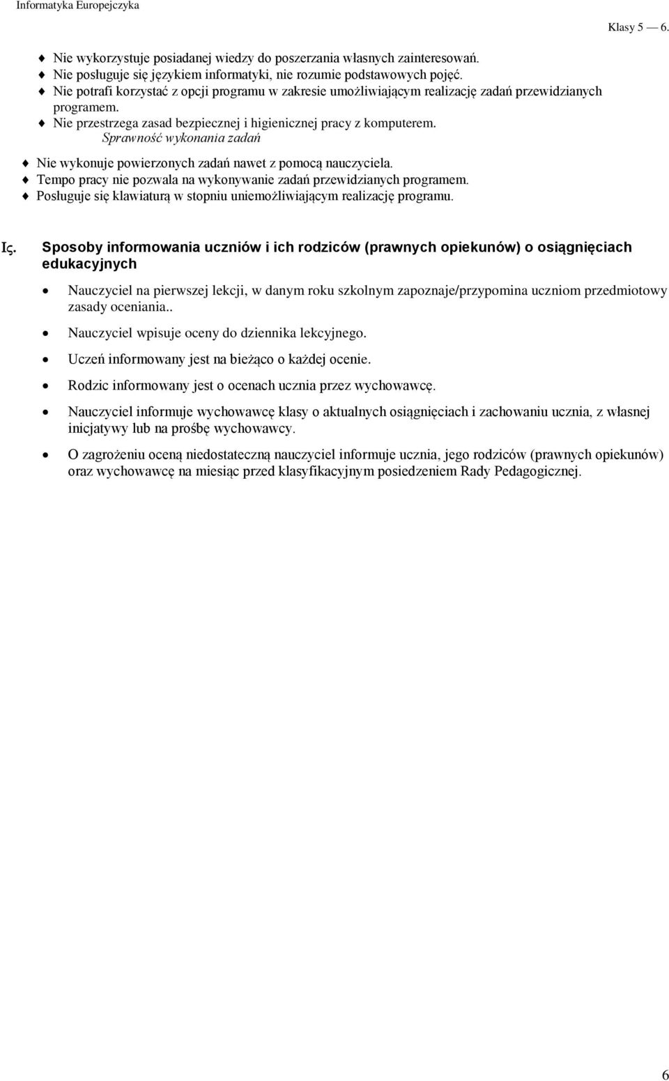 Nie wykonuje powierzonych zadań nawet z pomocą nauczyciela. Tempo pracy nie pozwala na wykonywanie zadań przewidzianych programem.