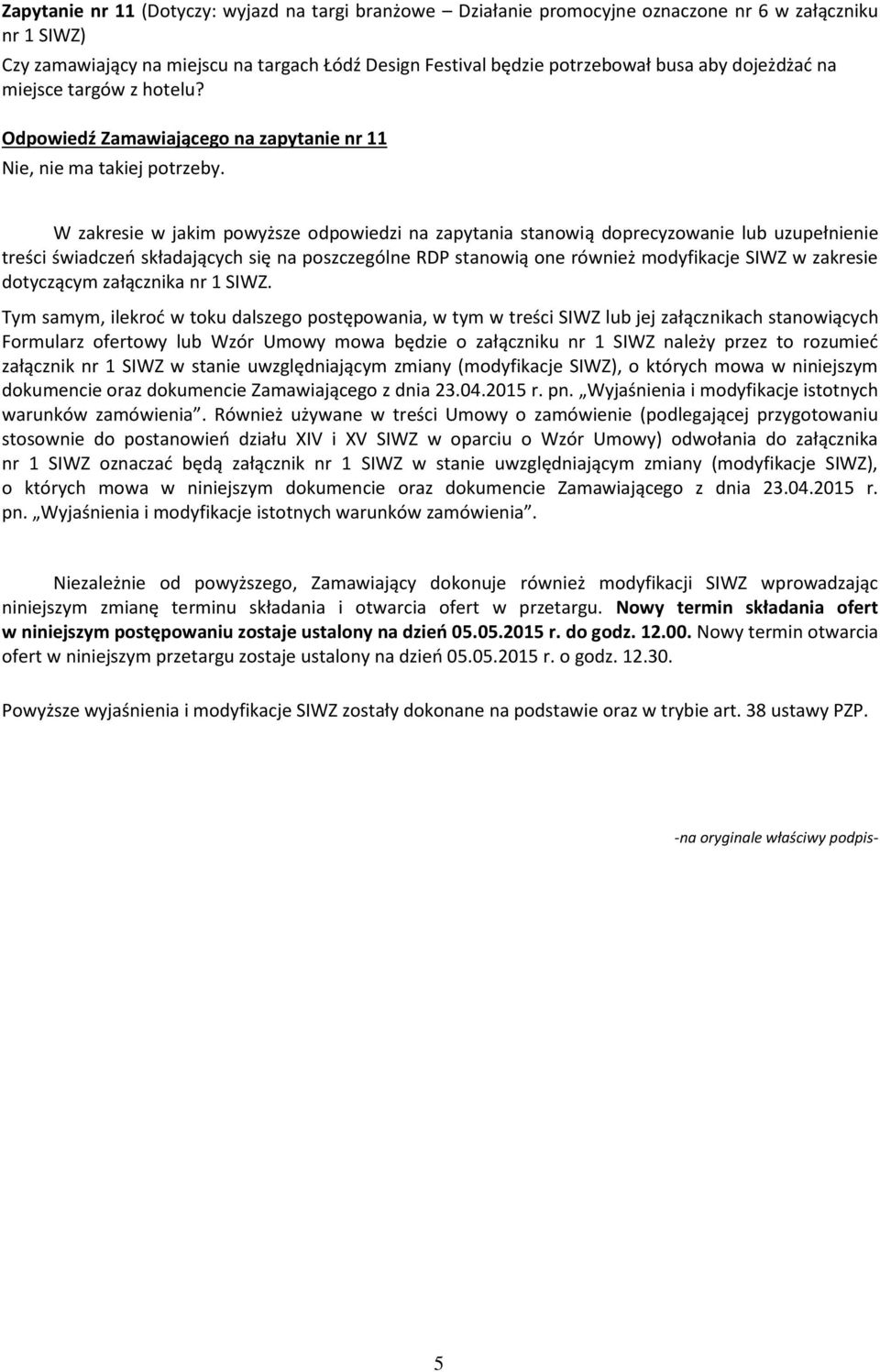 W zakresie w jakim powyższe odpowiedzi na zapytania stanowią doprecyzowanie lub uzupełnienie treści świadczeń składających się na poszczególne RDP stanowią one również modyfikacje SIWZ w zakresie