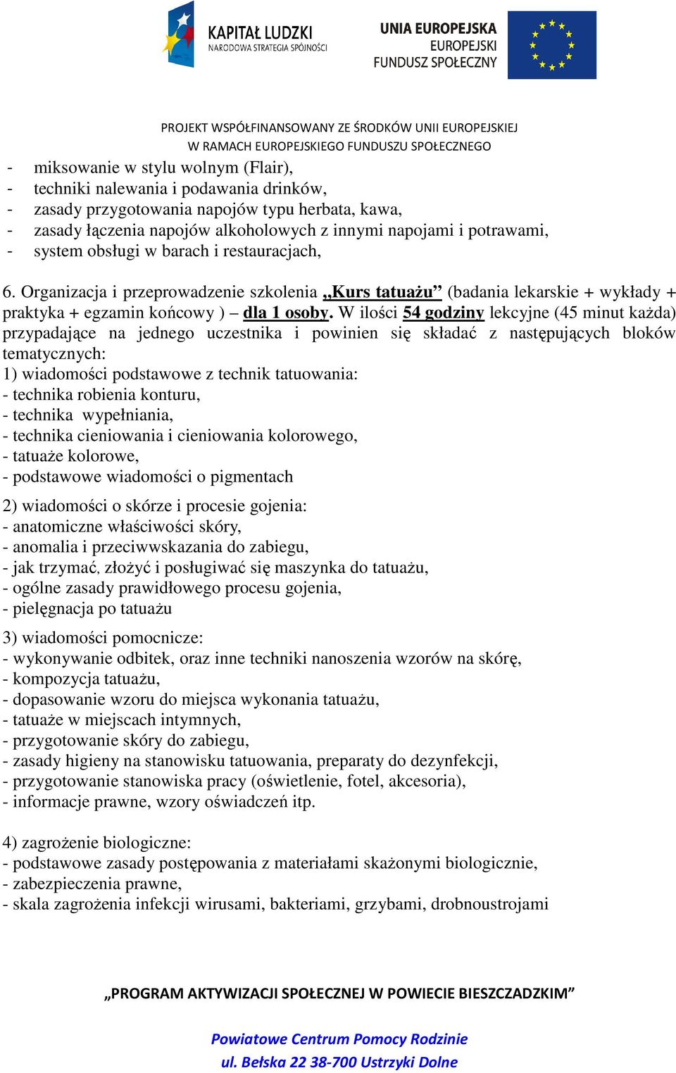 W ilości 54 godziny lekcyjne (45 minut kaŝda) przypadające na jednego uczestnika i powinien się składać z następujących bloków tematycznych: 1) wiadomości podstawowe z technik tatuowania: - technika