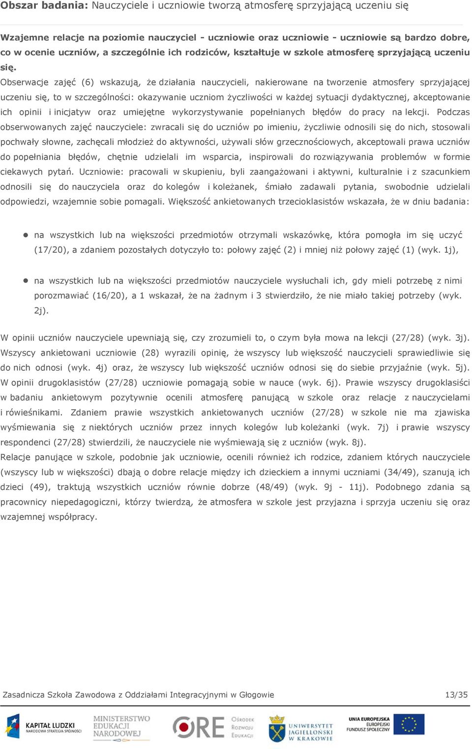 Obserwacje zajęć (6) wskazują, że działania nauczycieli, nakierowane na tworzenie atmosfery sprzyjającej uczeniu się, to w szczególności: okazywanie uczniom życzliwości w każdej sytuacji