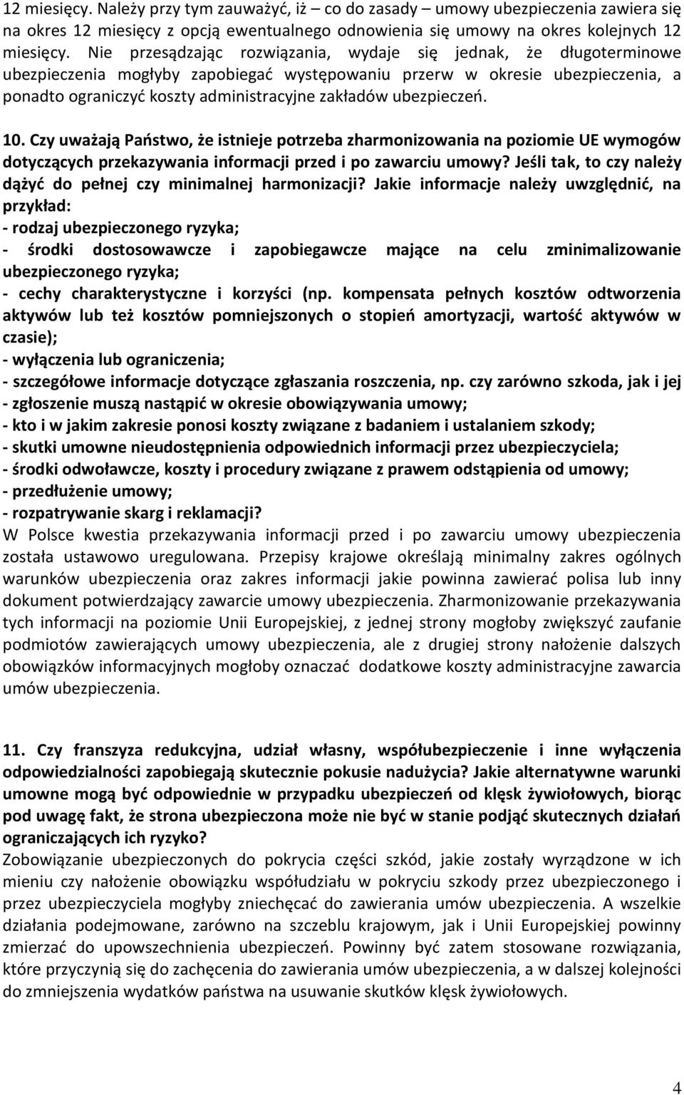 ubezpieczeń. 10. Czy uważają Państwo, że istnieje potrzeba zharmonizowania na poziomie UE wymogów dotyczących przekazywania informacji przed i po zawarciu umowy?