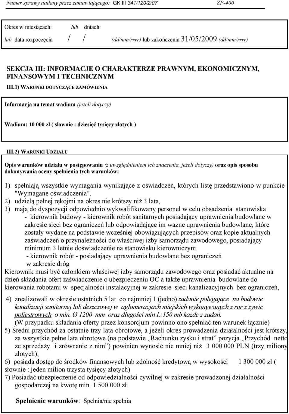 2) WARUNKI UDZIAŁU Opis warunków udziału w postępowaniu (z uwzględnieniem ich znaczenia, jeżeli dotyczy) oraz opis sposobu dokonywania oceny spełnienia tych warunków: 1) spełniają wszystkie wymagania