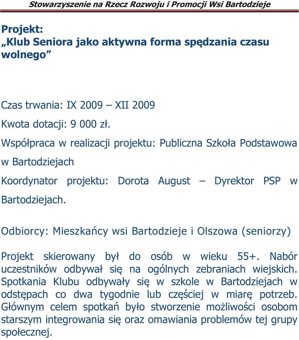 Odbiorcy: Mieszkańcy wsi Bartodzieje i Olszowa (seniorzy) Projekt skierowany był do osób w wieku 55+. Nabór uczestników odbywał się na ogólnych zebraniach wiejskich.