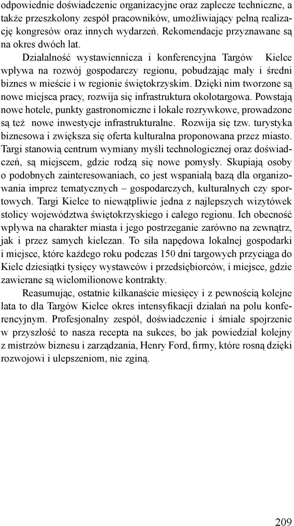 Działalność wystawiennicza i konferencyjna Targów Kielce wpływa na rozwój gospodarczy regionu, pobudzając mały i średni biznes w mieście i w regionie świętokrzyskim.