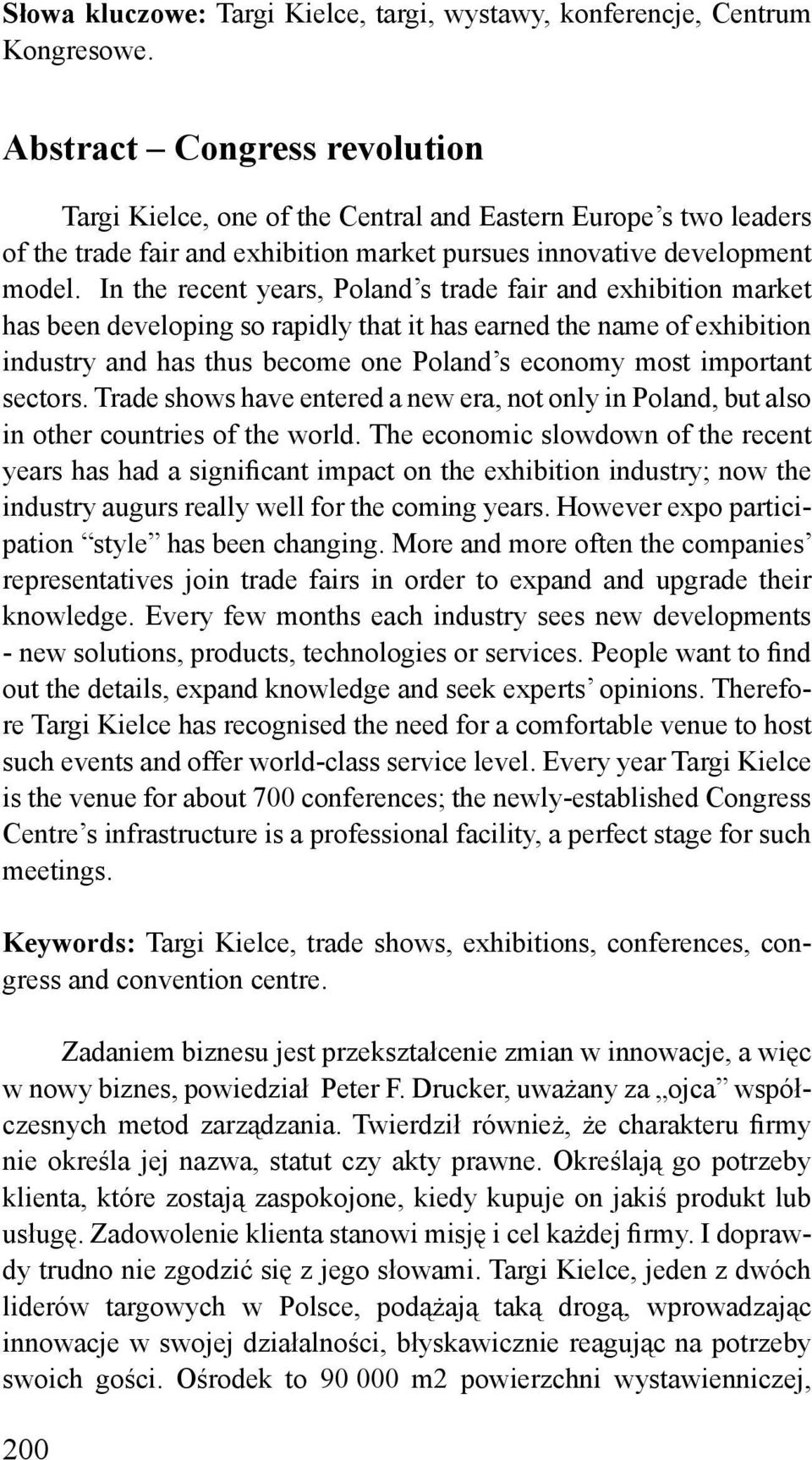 In the recent years, Poland s trade fair and exhibition market has been developing so rapidly that it has earned the name of exhibition industry and has thus become one Poland s economy most