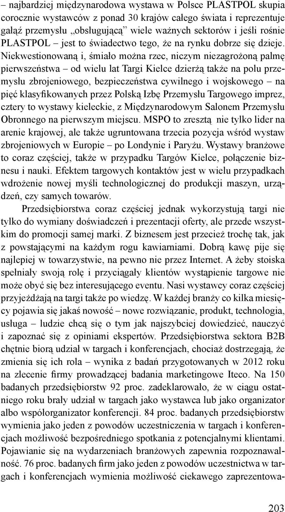 Niekwestionowaną i, śmiało można rzec, niczym niezagrożoną palmę pierwszeństwa od wielu lat Targi Kielce dzierżą także na polu przemysłu zbrojeniowego, bezpieczeństwa cywilnego i wojskowego na pięć