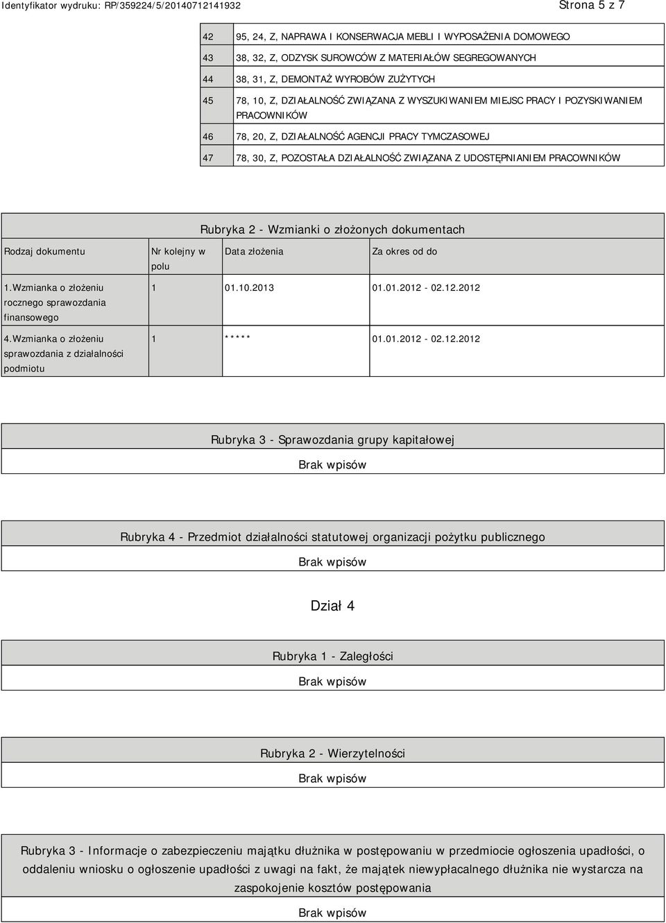 PRACOWNIKÓW Rubryka 2 - Wzmianki o złożonych dokumentach Rodzaj dokumentu Nr kolejny w polu Data złożenia Za okres od do 1.Wzmianka o złożeniu rocznego sprawozdania finansowego 4.