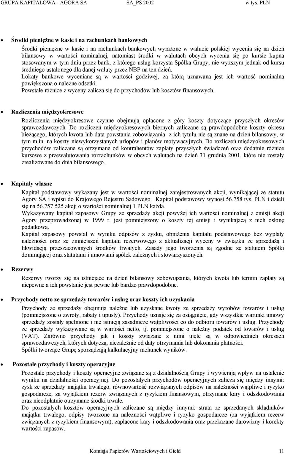 środki w walutach obcych wycenia się po kursie kupna stosowanym w tym dniu przez bank, z którego usług korzysta Spółka Grupy, nie wyższym jednak od kursu średniego ustalonego dla danej waluty przez