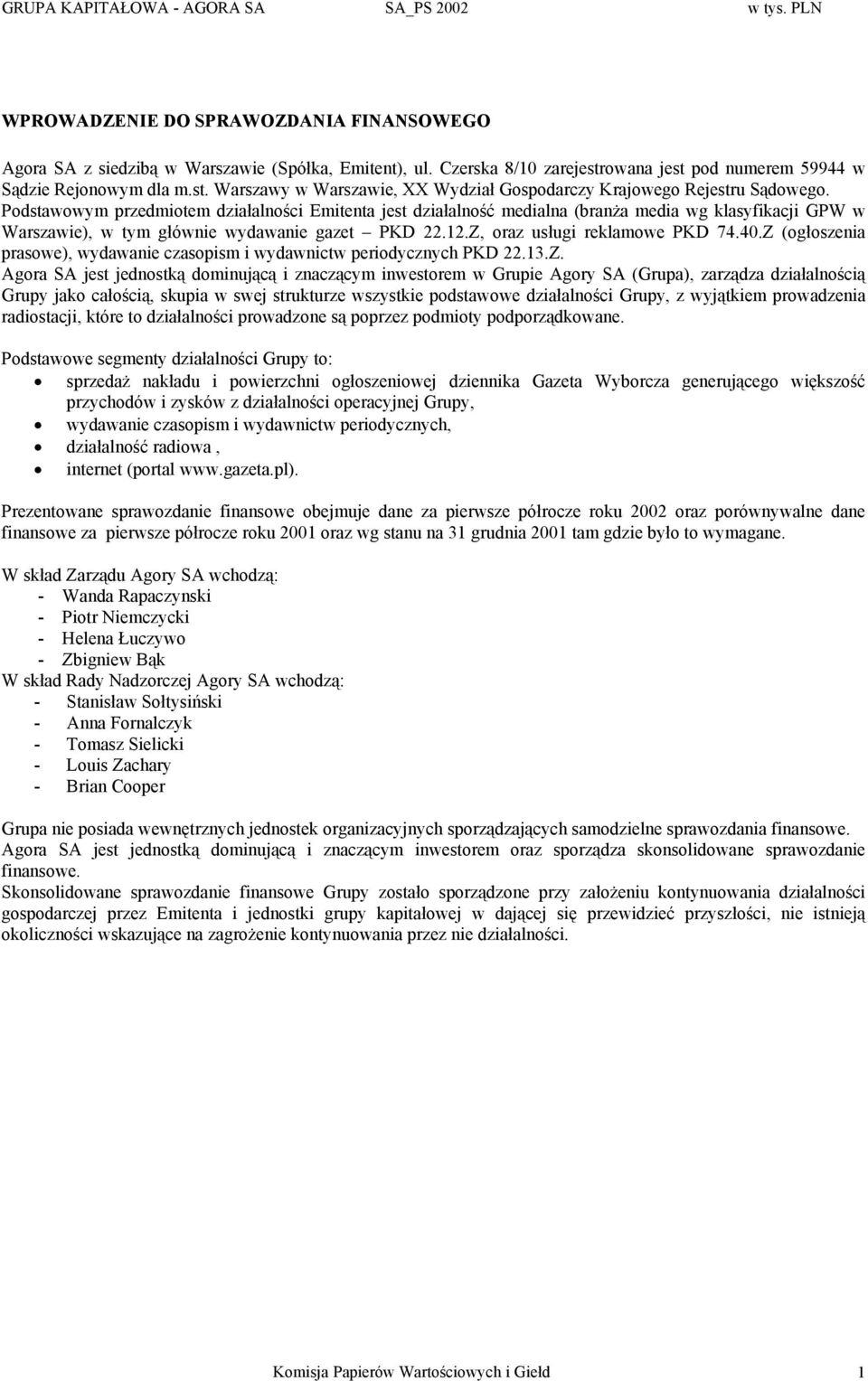 Podstawowym przedmiotem działalności Emitenta jest działalność medialna (branża media wg klasyfikacji GPW w Warszawie), w tym głównie wydawanie gazet PKD 22.12.Z, oraz usługi reklamowe PKD 74.40.