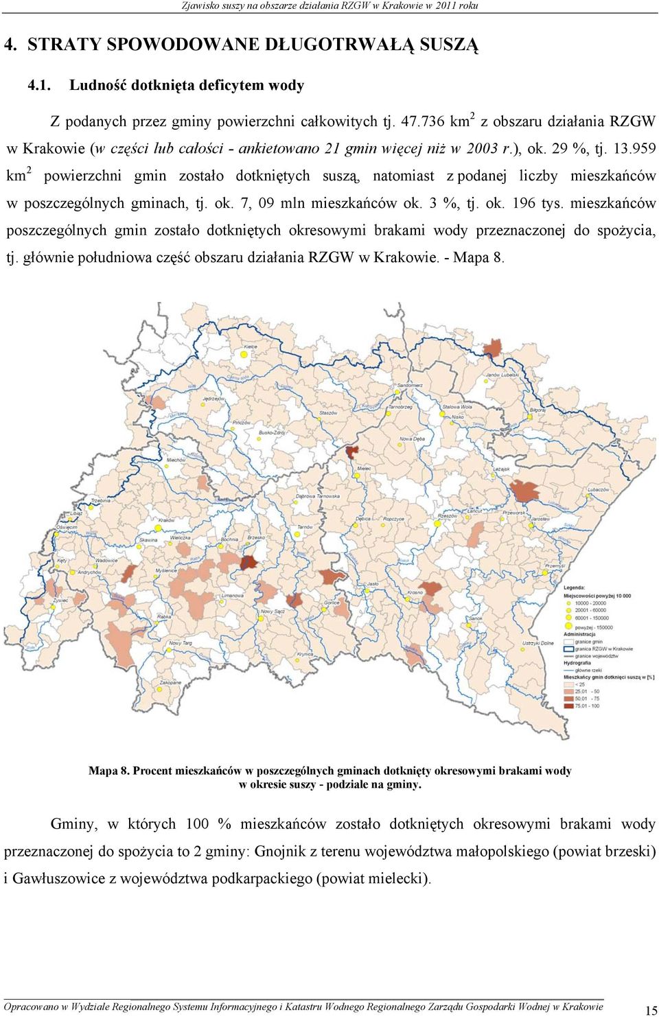 959 km 2 powierzchni gmin zostało dotkniętych suszą, natomiast z podanej liczby mieszkańców w poszczególnych gminach, tj. ok. 7, 09 mln mieszkańców ok. 3 %, tj. ok. 196 tys.