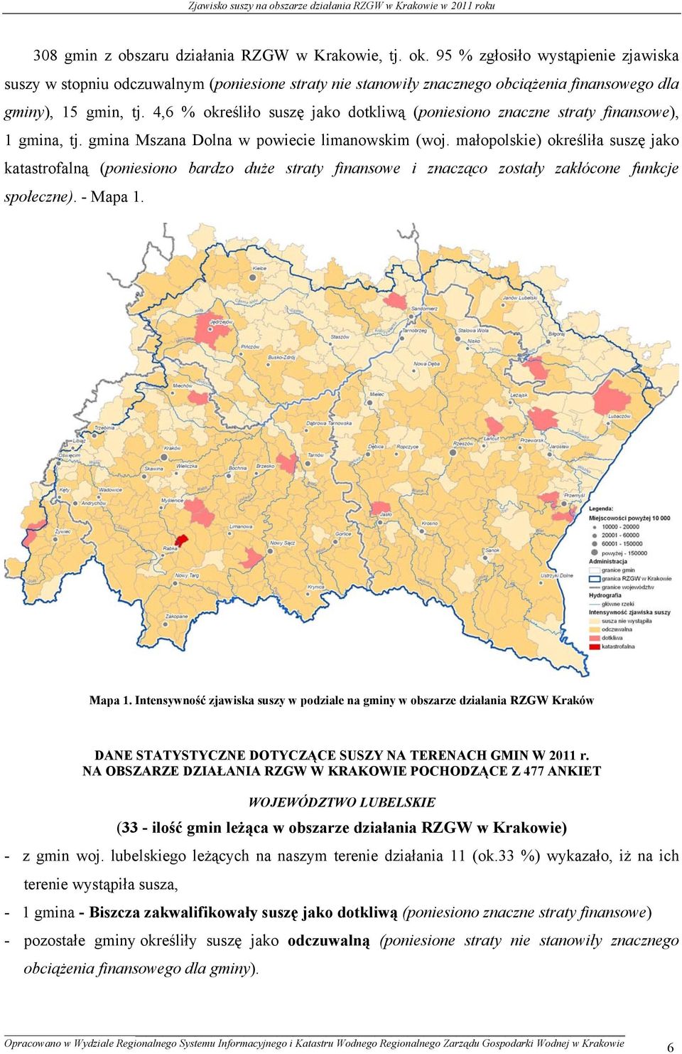 4,6 % określiło suszę jako dotkliwą (poniesiono znaczne straty finansowe), 1 gmina, tj. gmina Mszana Dolna w powiecie limanowskim (woj.