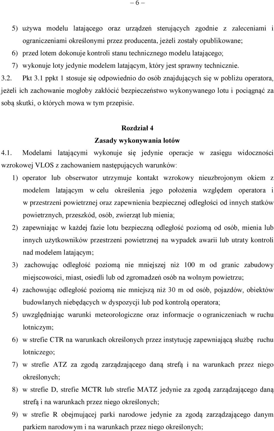 1 ppkt 1 stosuje się odpowiednio do osób znajdujących się w pobliżu operatora, jeżeli ich zachowanie mogłoby zakłócić bezpieczeństwo wykonywanego lotu i pociągnąć za sobą skutki, o których mowa w tym