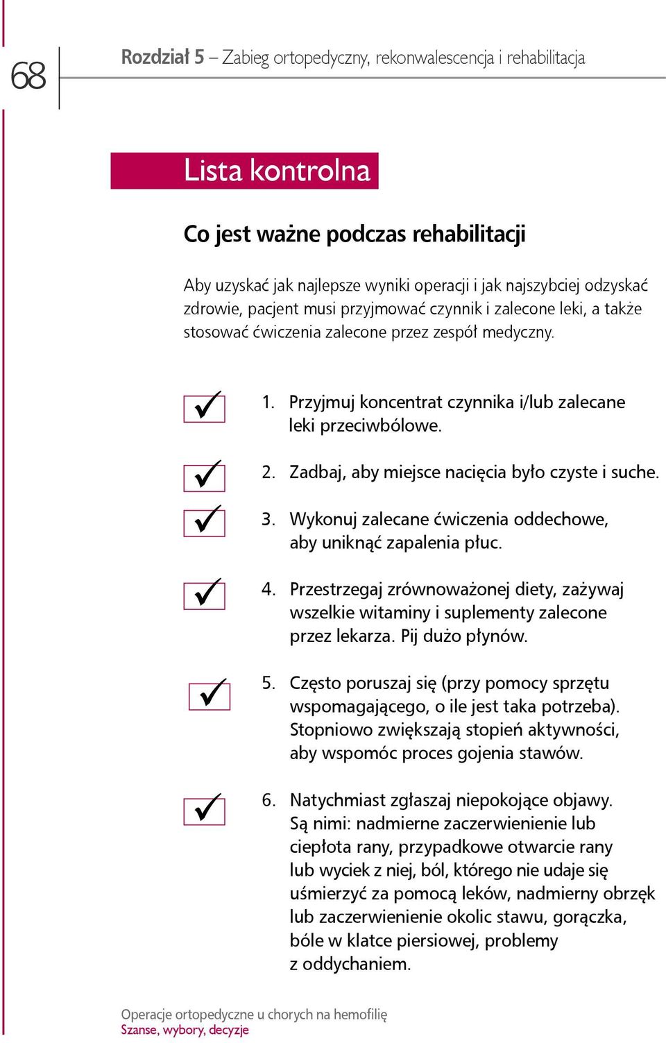 Zadbaj, aby miejsce nacięcia było czyste i suche. 3. Wykonuj zalecane ćwiczenia oddechowe, aby uniknąć zapalenia płuc. 4.