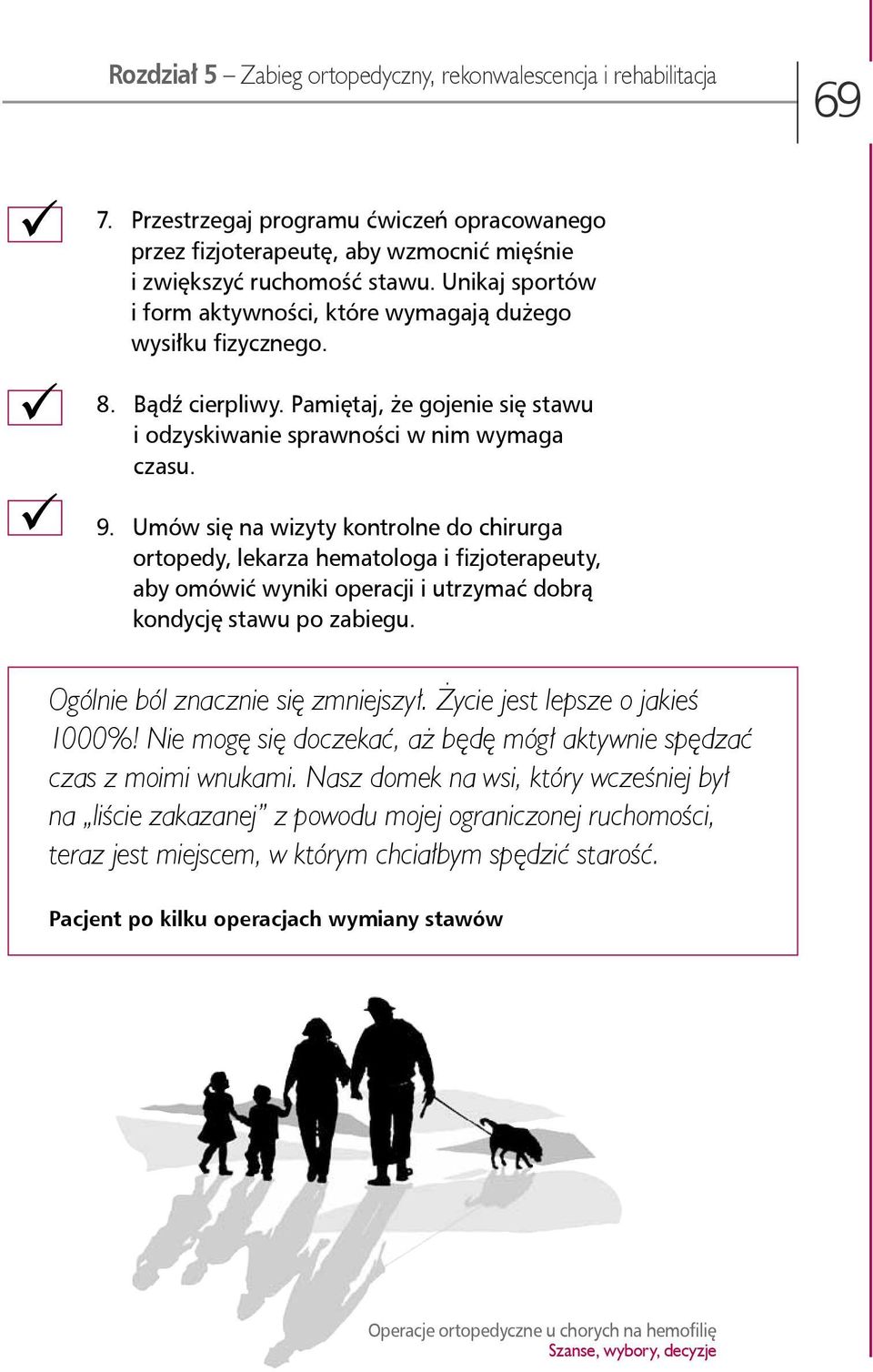 Umów się na wizyty kontrolne do chirurga ortopedy, lekarza hematologa i fizjoterapeuty, aby omówić wyniki operacji i utrzymać dobrą kondycję stawu po zabiegu. Ogólnie ból znacznie się zmniejszył.