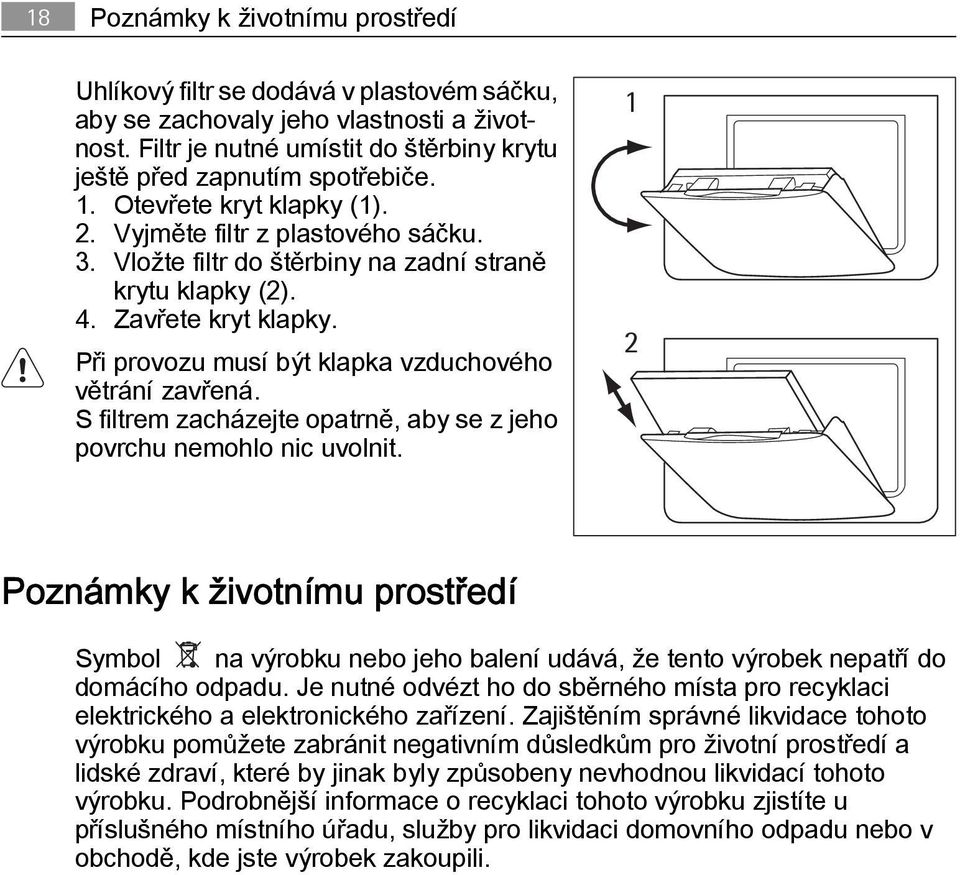 Při provozu musí být klapka vzduchového větrání zavřená. S filtrem zacházejte opatrně, aby se z jeho povrchu nemohlo nic uvolnit.