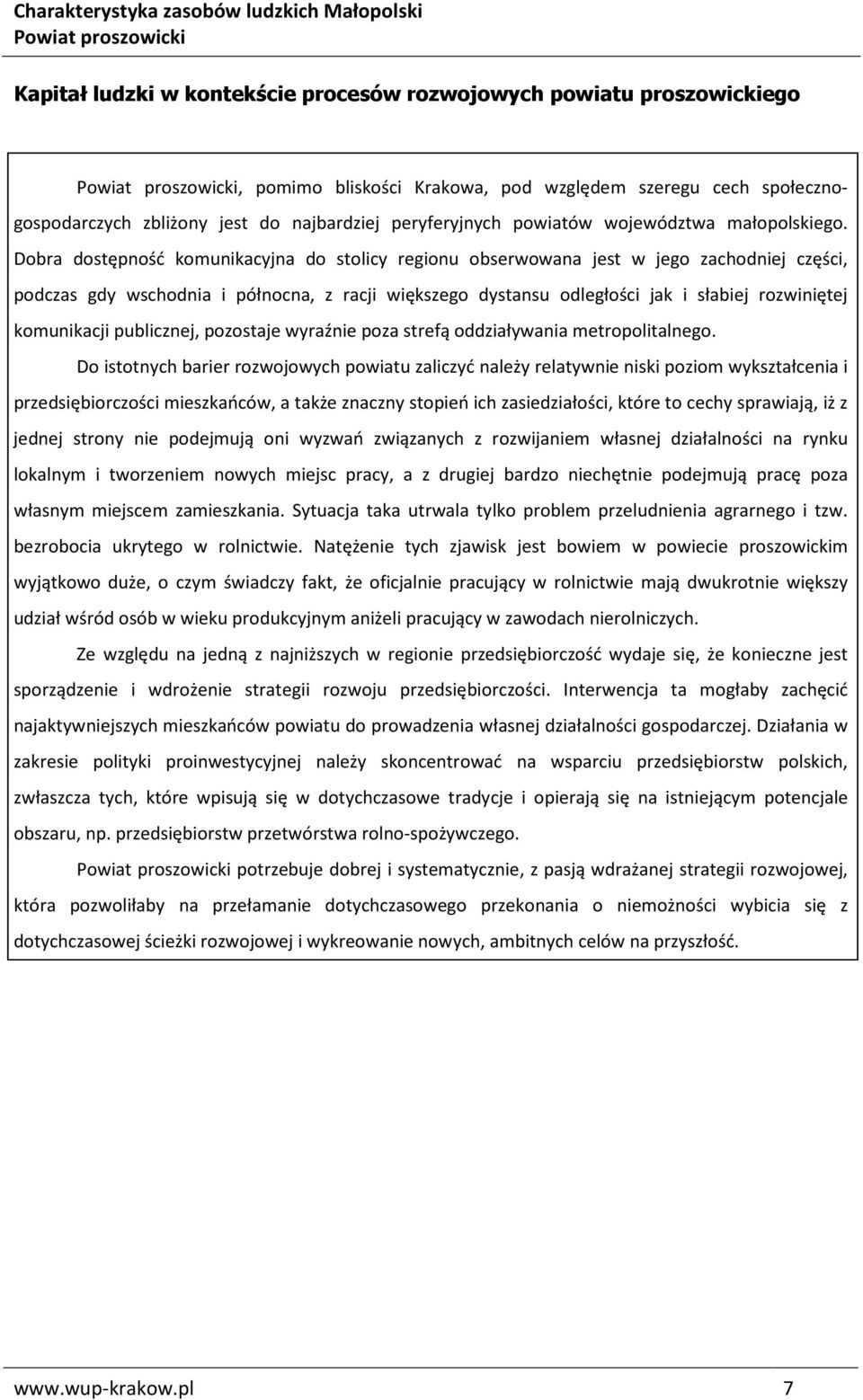 Dobra dostępność komunikacyjna do stolicy regionu obserwowana jest w jego zachodniej części, podczas gdy wschodnia i północna, z racji większego dystansu odległości jak i słabiej rozwiniętej