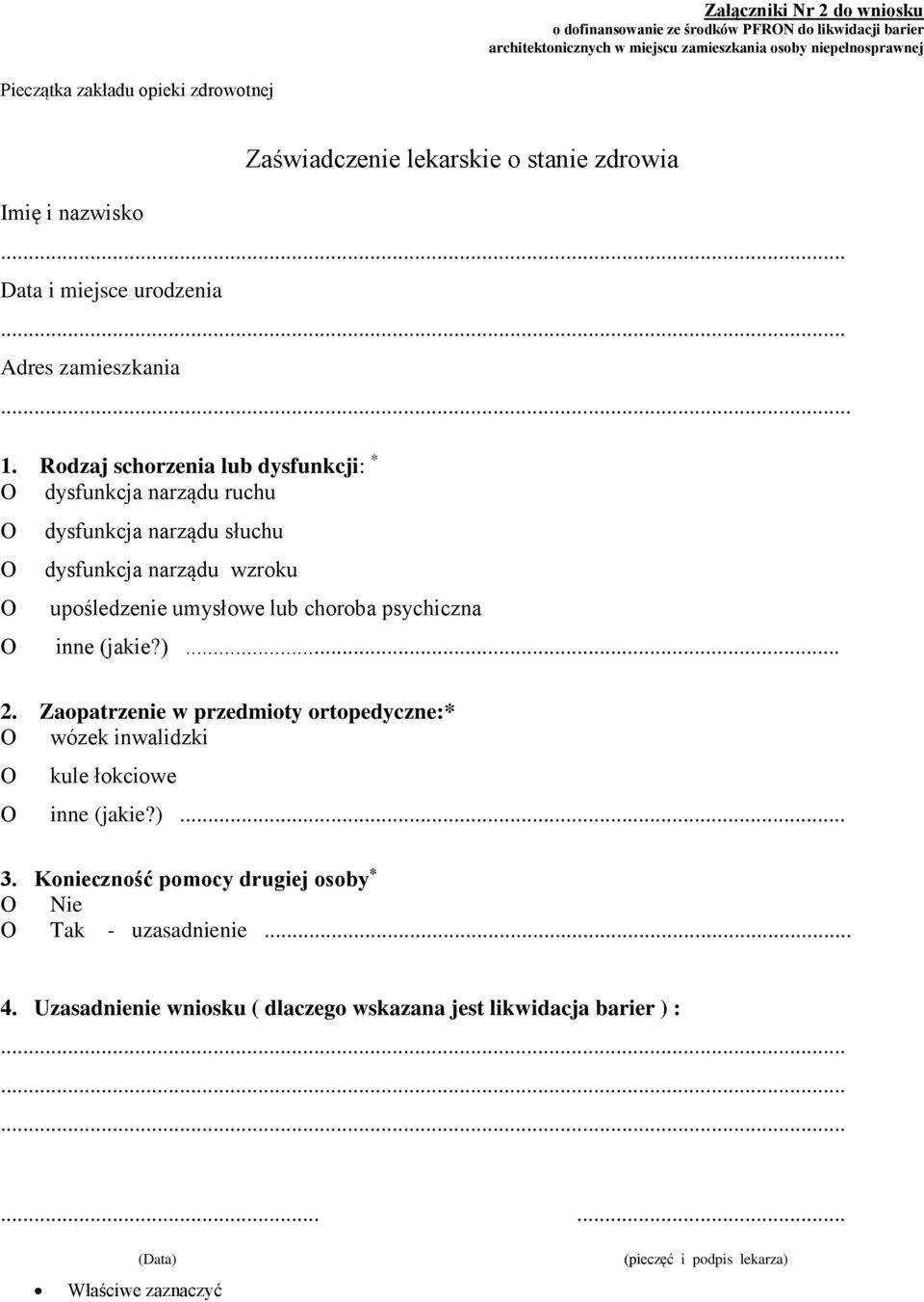 Rodzaj schorzenia lub dysfunkcji: * dysfunkcja narządu ruchu dysfunkcja narządu słuchu dysfunkcja narządu wzroku upośledzenie umysłowe lub choroba psychiczna inne (jakie?)... 2.