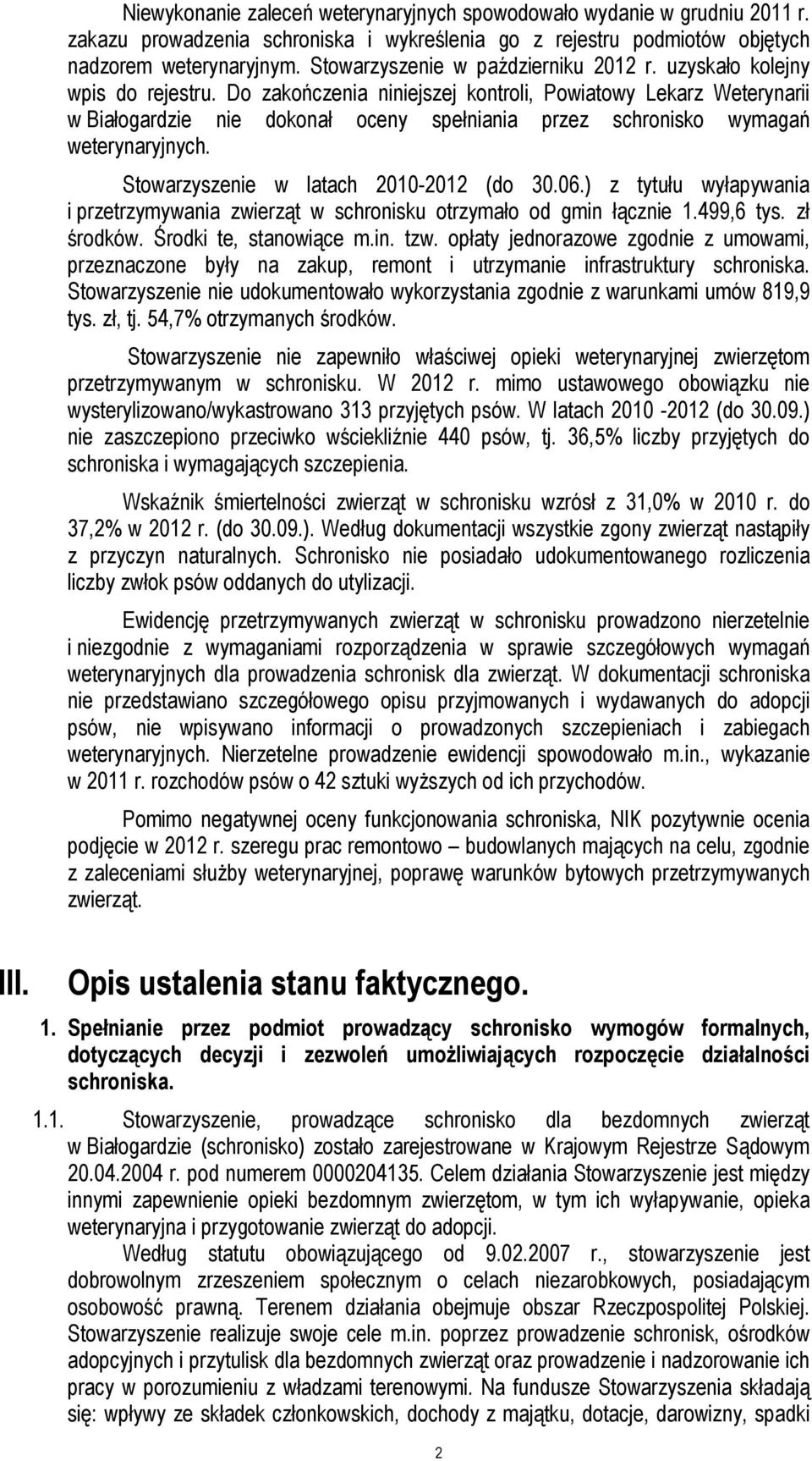 Do zakończenia niniejszej kontroli, Powiatowy Lekarz Weterynarii w Białogardzie nie dokonał oceny spełniania przez schronisko wymagań weterynaryjnych. Stowarzyszenie w latach 2010-2012 (do 30.06.