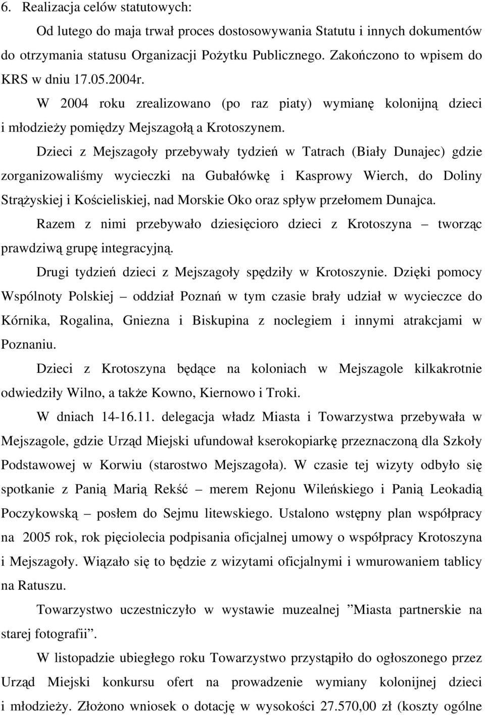 Dzieci z Mejszagoły przebywały tydzień w Tatrach (Biały Dunajec) gdzie zorganizowaliśmy wycieczki na Gubałówkę i Kasprowy Wierch, do Doliny Strążyskiej i Kościeliskiej, nad Morskie Oko oraz spływ