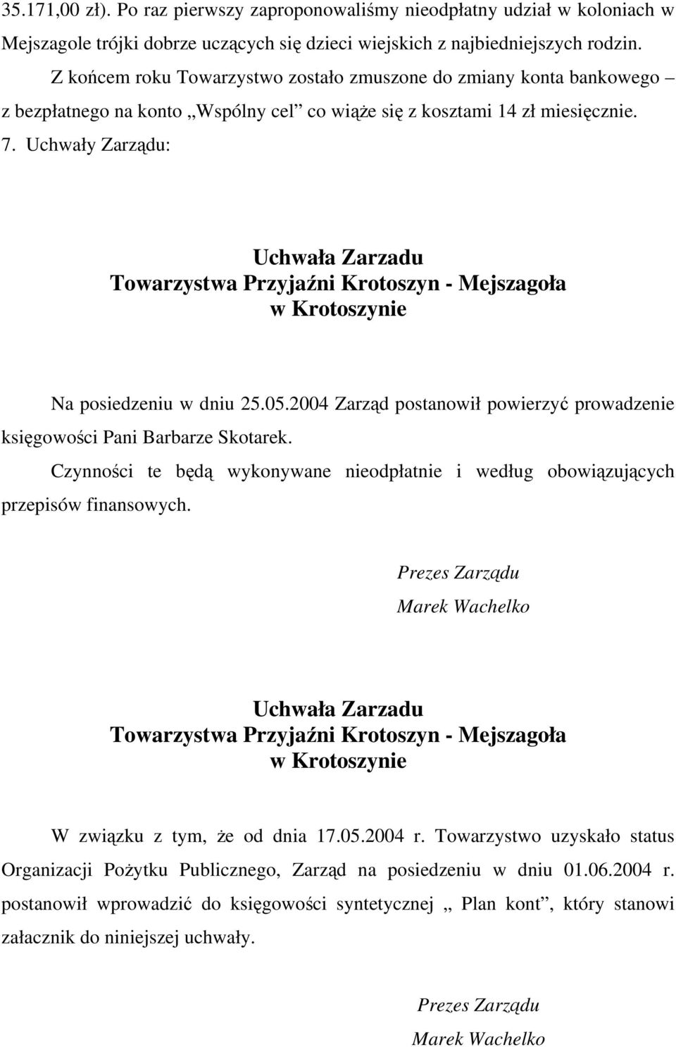 Uchwały Zarządu: Uchwała Zarzadu Towarzystwa Przyjaźni Krotoszyn - Mejszagoła w Krotoszynie Na posiedzeniu w dniu 25.05.2004 Zarząd postanowił powierzyć prowadzenie księgowości Pani Barbarze Skotarek.