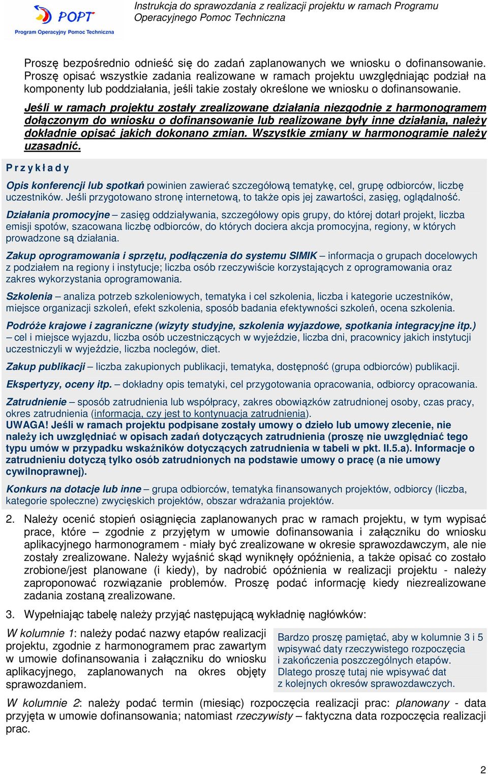 Jeśli w ramach projektu zostały zrealizowane działania niezgodnie z harmonogramem dołączonym do wniosku o dofinansowanie lub realizowane były inne działania, naleŝy dokładnie opisać jakich dokonano