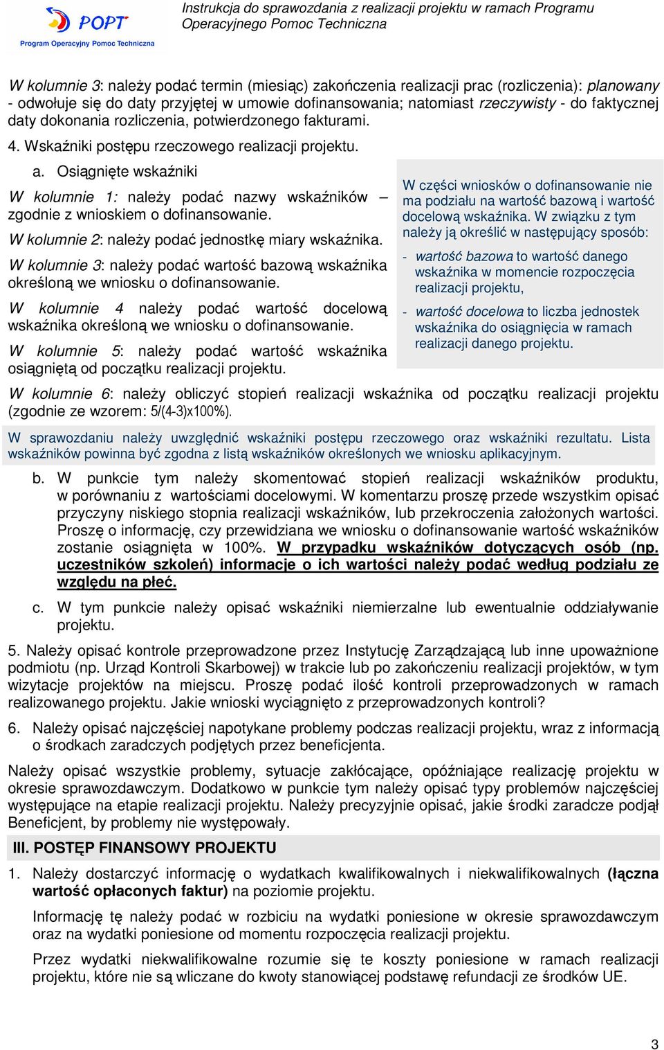 Osiągnięte wskaźniki W kolumnie 1: naleŝy podać nazwy wskaźników zgodnie z wnioskiem o dofinansowanie. W kolumnie 2: naleŝy podać jednostkę miary wskaźnika.