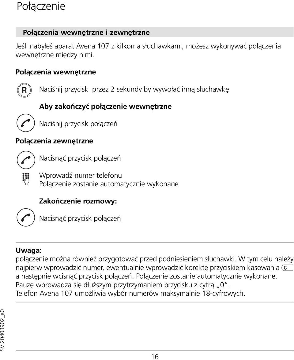 Wprowadź numer telefonu Połączenie zostanie automatycznie wykonane Zakończenie rozmowy: Nacisnąć przycisk połączeń Uwaga: połączenie można również przygotować przed podniesieniem słuchawki.