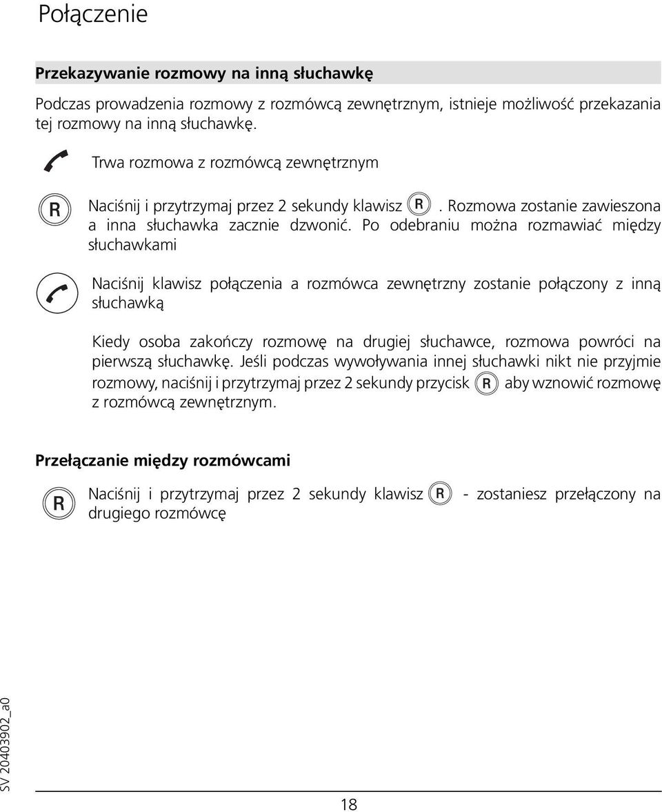 Po odebraniu można rozmawiać między słuchawkami Naciśnij klawisz połączenia a rozmówca zewnętrzny zostanie połączony z inną słuchawką Kiedy osoba zakończy rozmowę na drugiej słuchawce, rozmowa