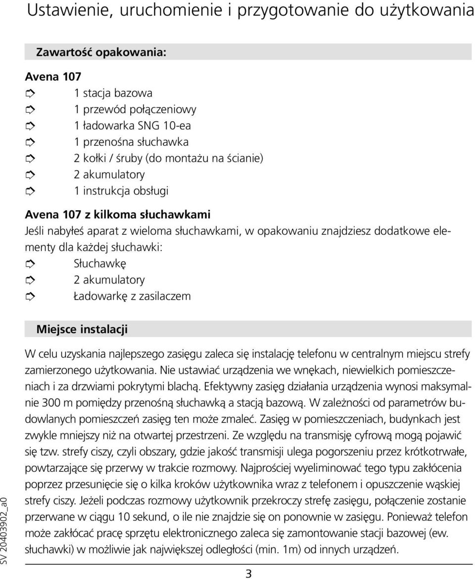 akumulatory Ładowarkę z zasilaczem Miejsce instalacji W celu uzyskania najlepszego zasięgu zaleca się instalację telefonu w centralnym miejscu strefy zamierzonego użytkowania.