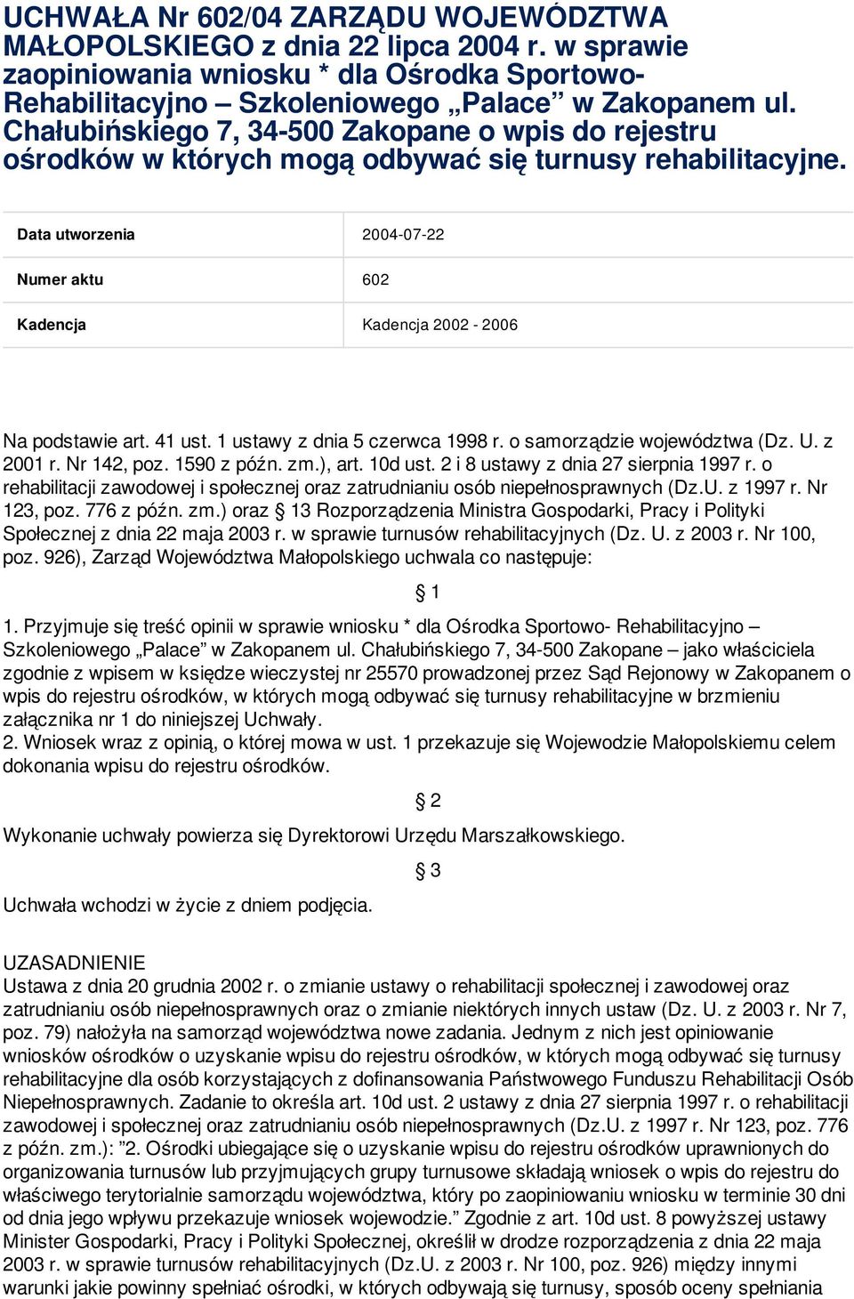 Data utworzenia 2004-07-22 Numer aktu 602 Kadencja Kadencja 2002-2006 Na podstawie art. 41 ust. 1 ustawy z dnia 5 czerwca 1998 r. o samorządzie województwa (Dz. U. z 2001 r. Nr 142, poz. 1590 z późn.