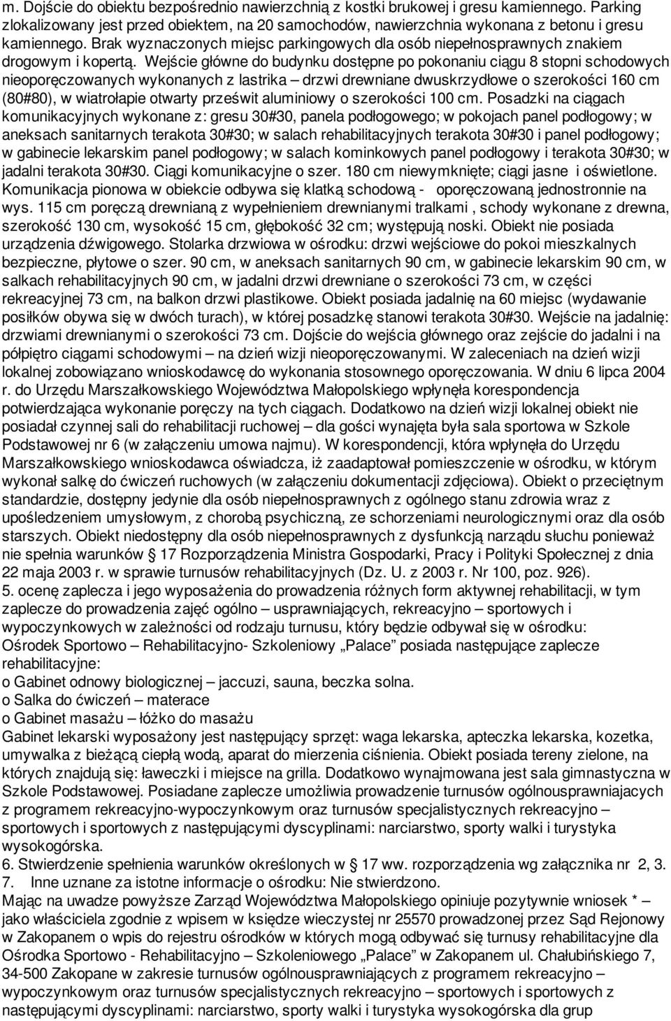 Wejście główne do budynku dostępne po pokonaniu ciągu 8 stopni schodowych nieoporęczowanych wykonanych z lastrika drzwi drewniane dwuskrzydłowe o szerokości 160 cm (80#80), w wiatrołapie otwarty