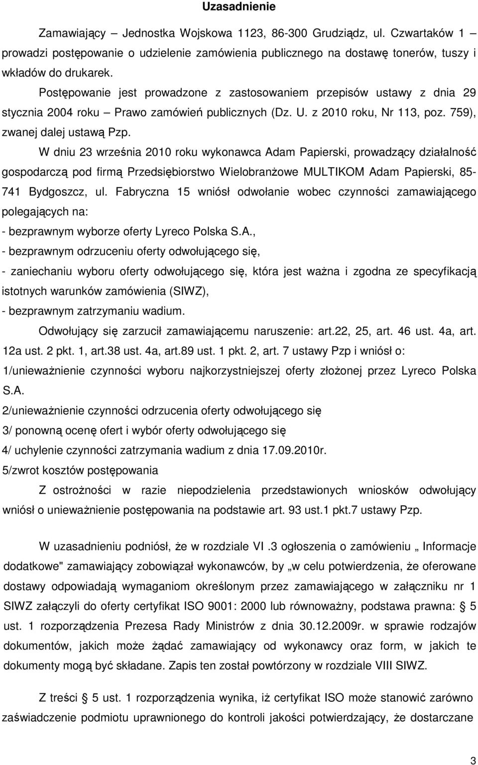 W dniu 23 września 2010 roku wykonawca Adam Papierski, prowadzący działalność gospodarczą pod firmą Przedsiębiorstwo WielobranŜowe MULTIKOM Adam Papierski, 85-741 Bydgoszcz, ul.