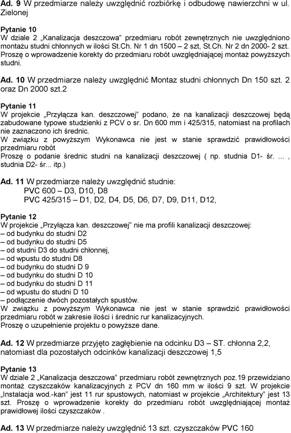 Proszę o wprowadzenie korekty do przedmiaru robót uwzględniającej montaż powyższych studni. Ad. 10 W przedmiarze należy uwzględnić Montaz studni chłonnych Dn 150 szt. 2 oraz Dn 2000 szt.