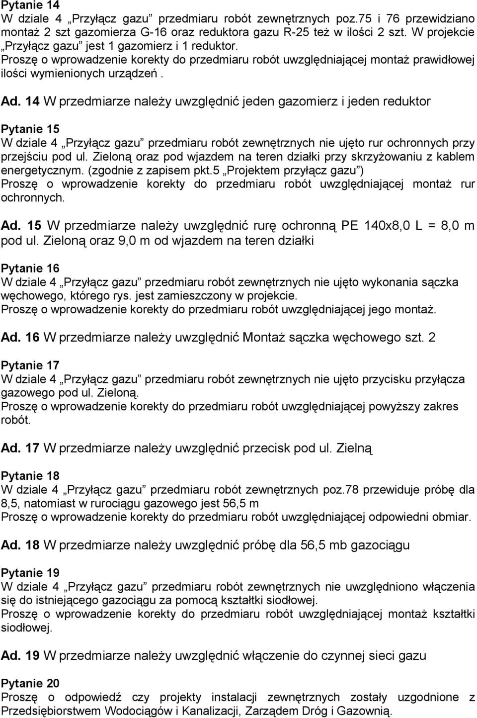 14 W przedmiarze należy uwzględnić jeden gazomierz i jeden reduktor Pytanie 15 W dziale 4 Przyłącz gazu przedmiaru robót zewnętrznych nie ujęto rur ochronnych przy przejściu pod ul.