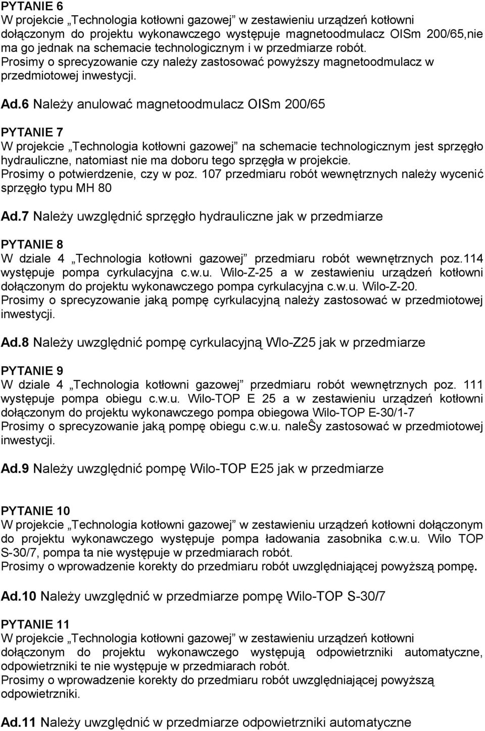 6 Należy anulować magnetoodmulacz OISm 200/65 PYTANIE 7 W projekcie Technologia kotłowni gazowej na schemacie technologicznym jest sprzęgło hydrauliczne, natomiast nie ma doboru tego sprzęgła w