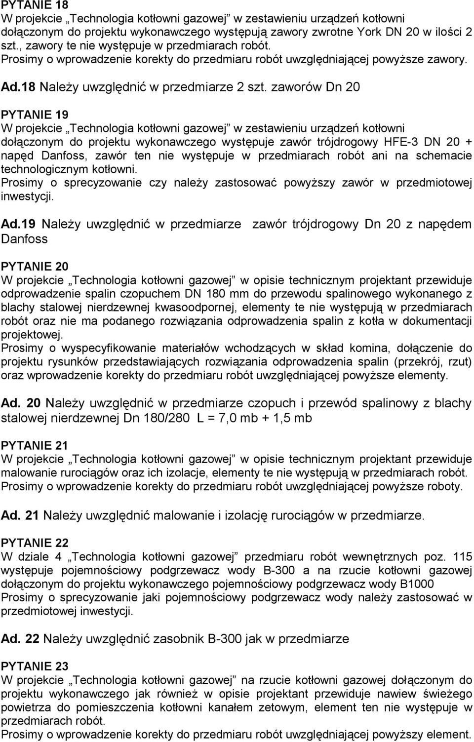 zaworów Dn 20 PYTANIE 19 dołączonym do projektu wykonawczego występuje zawór trójdrogowy HFE-3 DN 20 + napęd Danfoss, zawór ten nie występuje w przedmiarach robót ani na schemacie technologicznym