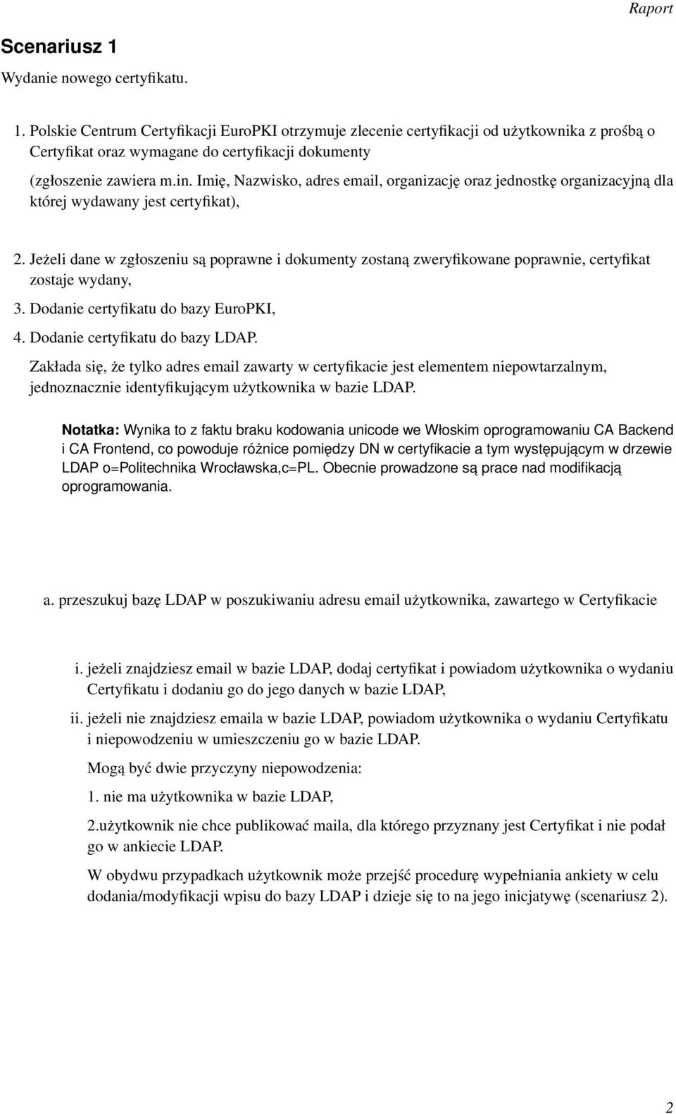 Jeżeli dane w zgłoszeniu są poprawne i dokumenty zostaną zweryfikowane poprawnie, certyfikat zostaje wydany, 3. Dodanie certyfikatu do bazy EuroPKI, 4. Dodanie certyfikatu do bazy LDAP.