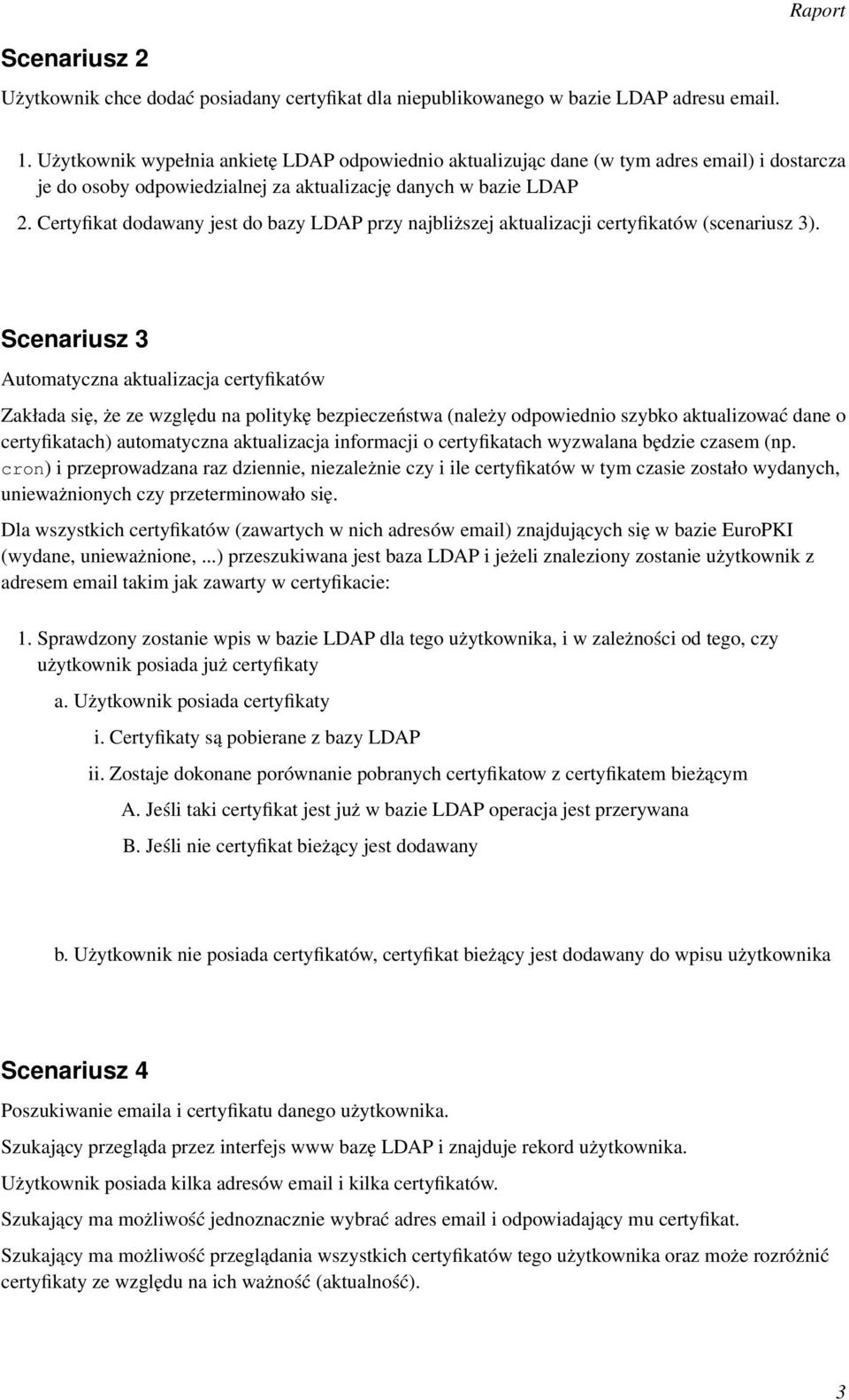 Certyfikat dodawany jest do bazy LDAP przy najbliższej aktualizacji certyfikatów (scenariusz 3).