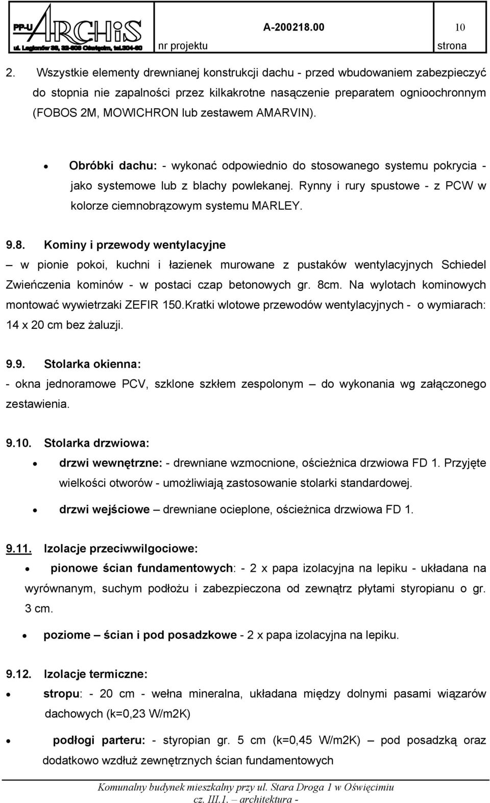 9.8. Kominy i przewody wentylacyjne w pionie pokoi, kuchni i łazienek murowane z pustaków wentylacyjnych Schiedel Zwieńczenia kominów - w postaci czap betonowych gr. 8cm.