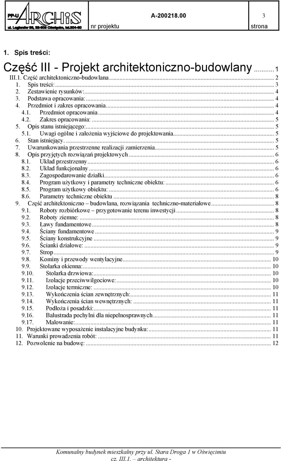 Stan istniejący.... 5 7. Uwarunkowania przestrzenne realizacji zamierzenia... 5 8. Opis przyjętych rozwiązań projektowych... 6 8.1. Układ przestrzenny... 6 8.2. Układ funkcjonalny... 6 8.3.