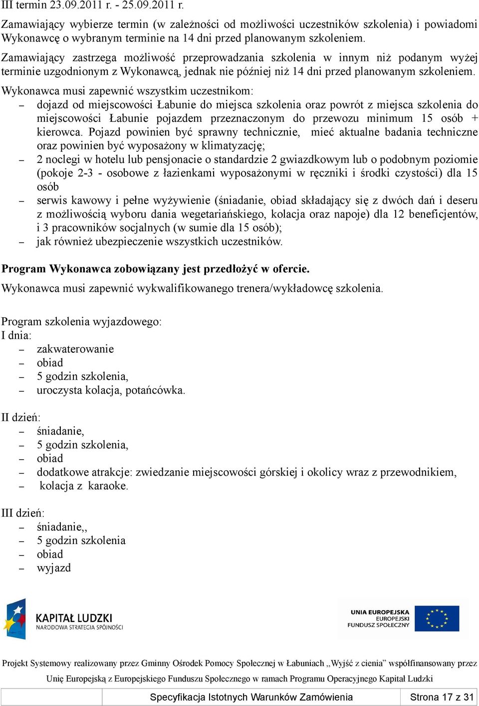 Wykonawca musi zapewnić wszystkim uczestnikom: dojazd od miejscowości Łabunie do miejsca szkolenia oraz powrót z miejsca szkolenia do miejscowości Łabunie pojazdem przeznaczonym do przewozu minimum