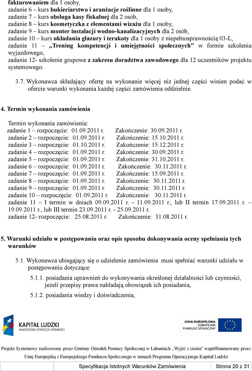 społecznych w formie szkolenia wyjazdowego, zadanie 12- szkolenie grupowe z zakresu doradztwa zawodowego dla 12 uczestników projektu systemowego. 3.7.