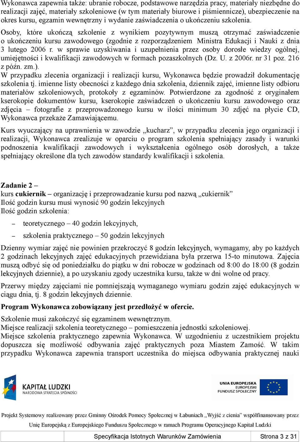 Osoby, które ukończą szkolenie z wynikiem pozytywnym muszą otrzymać zaświadczenie o ukończeniu kursu zawodowego (zgodnie z rozporządzeniem Ministra Edukacji i Nauki z dnia 3 lutego 2006 r.