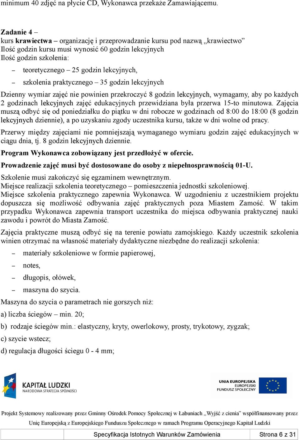 szkolenia praktycznego 35 godzin lekcyjnych Dzienny wymiar zajęć nie powinien przekroczyć 8 godzin lekcyjnych, wymagamy, aby po każdych 2 godzinach lekcyjnych zajęć edukacyjnych przewidziana była