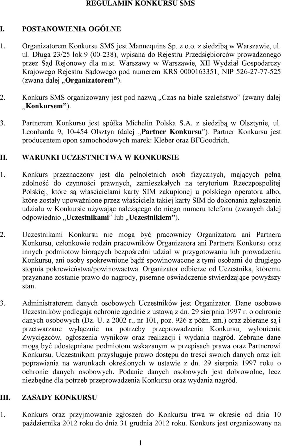 2. Konkurs SMS organizowany jest pod nazwą Czas na białe szaleństwo (zwany dalej Konkursem ). 3. Partnerem Konkursu jest spółka Michelin Polska S.A. z siedzibą w Olsztynie, ul.