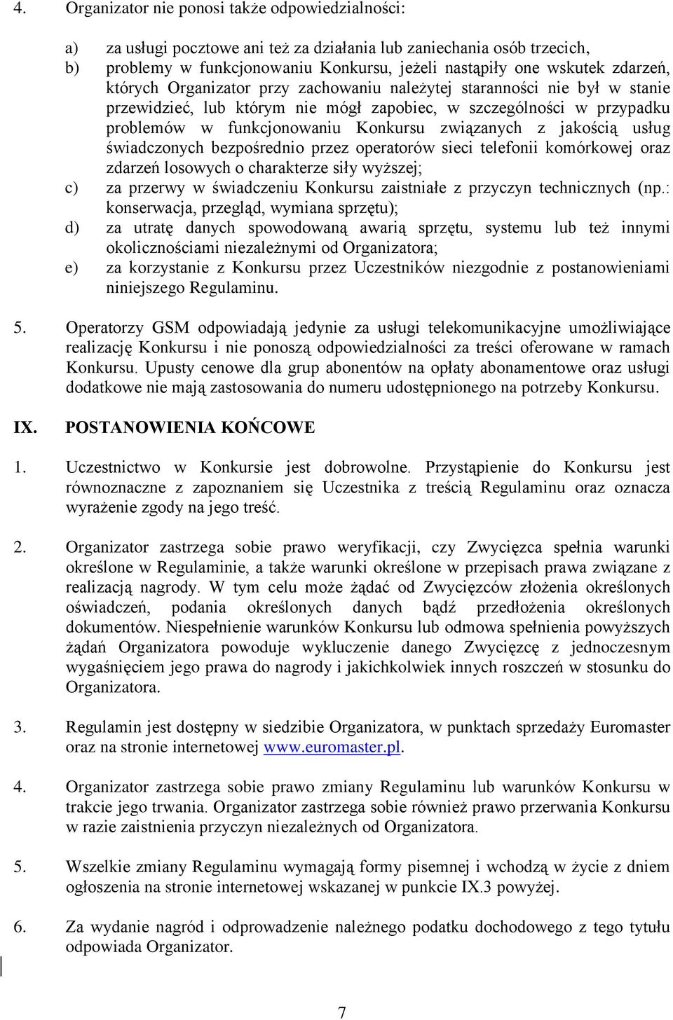 związanych z jakością usług świadczonych bezpośrednio przez operatorów sieci telefonii komórkowej oraz zdarzeń losowych o charakterze siły wyższej; c) za przerwy w świadczeniu Konkursu zaistniałe z